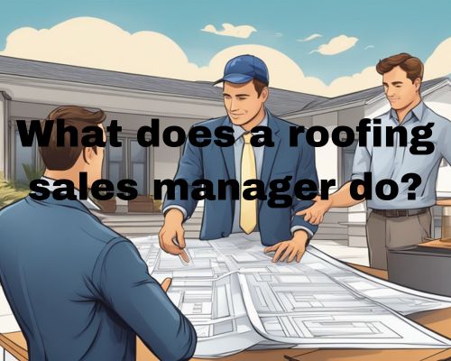 A roofing sales manager presents product information and pricing to potential clients, negotiates contracts, and oversees the sales team