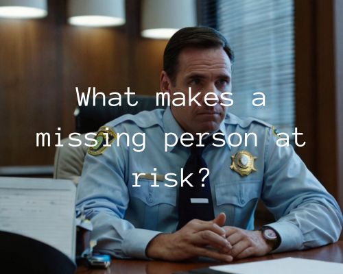 an investigator explaining the risk for missing person